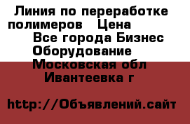 Линия по переработке полимеров › Цена ­ 2 000 000 - Все города Бизнес » Оборудование   . Московская обл.,Ивантеевка г.